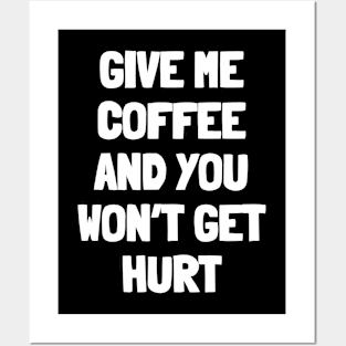 Give me coffee and you won't get hurt Posters and Art